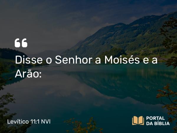 Levítico 11:1 NVI - Disse o Senhor a Moisés e a Arão: