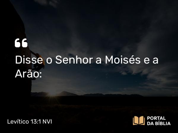 Levítico 13:1 NVI - Disse o Senhor a Moisés e a Arão: