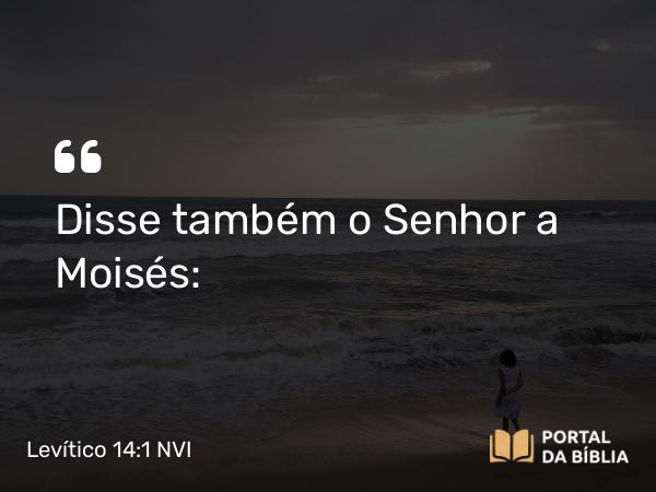 Levítico 14:1 NVI - Disse também o Senhor a Moisés: