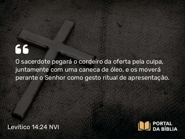 Levítico 14:24 NVI - O sacerdote pegará o cordeiro da oferta pela culpa, juntamente com uma caneca de óleo, e os moverá perante o Senhor como gesto ritual de apresentação.