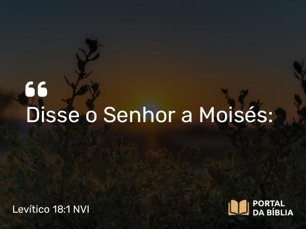 Levítico 18:1 NVI - Disse o Senhor a Moisés: