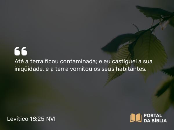 Levítico 18:25-26 NVI - Até a terra ficou contaminada; e eu castiguei a sua iniqüidade, e a terra vomitou os seus habitantes.