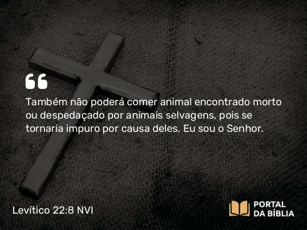 Levítico 22:8 NVI - Também não poderá comer animal encontrado morto ou despedaçado por animais selvagens, pois se tornaria impuro por causa deles. Eu sou o Senhor.