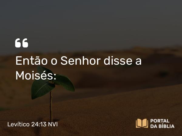 Levítico 24:13 NVI - Então o Senhor disse a Moisés: