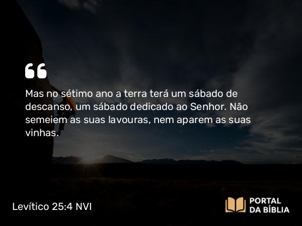 Levítico 25:4-5 NVI - Mas no sétimo ano a terra terá um sábado de descanso, um sábado dedicado ao Senhor. Não semeiem as suas lavouras, nem aparem as suas vinhas.