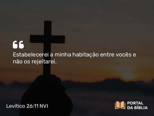 Levítico 26:11 NVI - Estabelecerei a minha habitação entre vocês e não os rejeitarei.