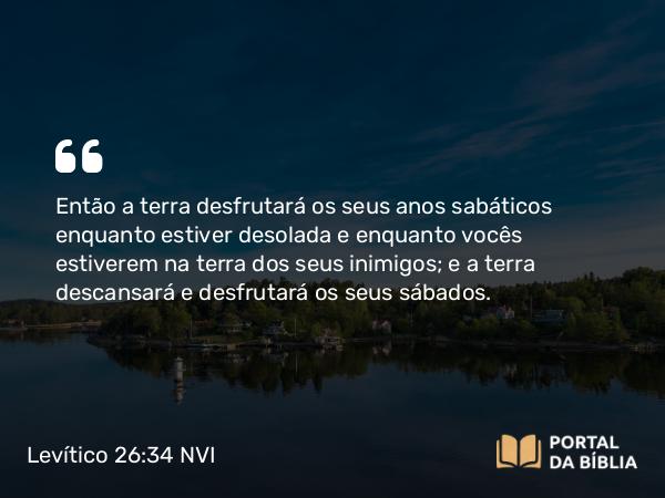 Levítico 26:34-35 NVI - Então a terra desfrutará os seus anos sabáticos enquanto estiver desolada e enquanto vocês estiverem na terra dos seus inimigos; e a terra descansará e desfrutará os seus sábados.