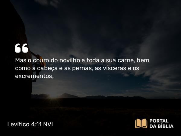 Levítico 4:11-12 NVI - Mas o couro do novilho e toda a sua carne, bem como a cabeça e as pernas, as vísceras e os excrementos,