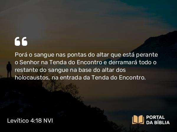 Levítico 4:18 NVI - Porá o sangue nas pontas do altar que está perante o Senhor na Tenda do Encontro e derramará todo o restante do sangue na base do altar dos holocaustos, na entrada da Tenda do Encontro.