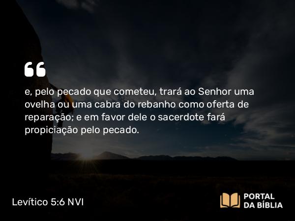 Levítico 5:6-9 NVI - e, pelo pecado que cometeu, trará ao Senhor uma ovelha ou uma cabra do rebanho como oferta de reparação; e em favor dele o sacerdote fará propiciação pelo pecado.