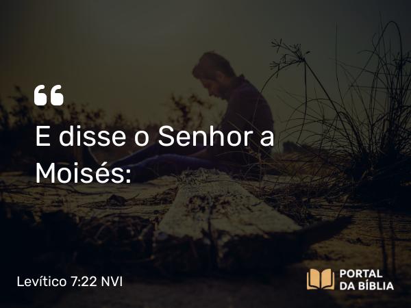 Levítico 7:22 NVI - E disse o Senhor a Moisés: