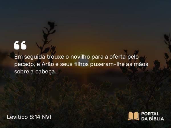 Levítico 8:14-15 NVI - Em seguida trouxe o novilho para a oferta pelo pecado, e Arão e seus filhos puseram-lhe as mãos sobre a cabeça.