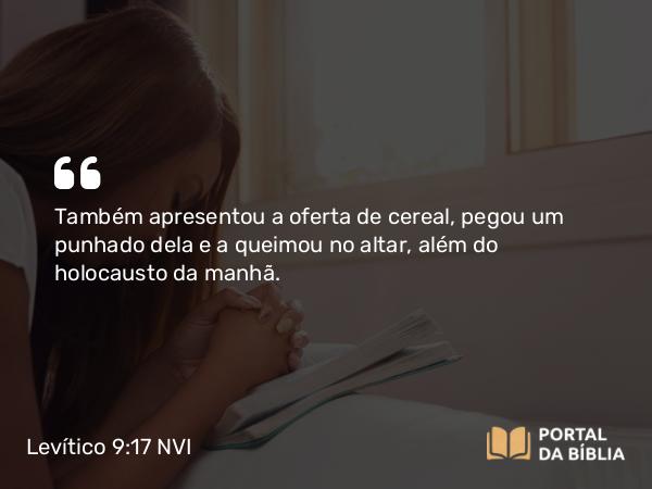 Levítico 9:17 NVI - Também apresentou a oferta de cereal, pegou um punhado dela e a queimou no altar, além do holocausto da manhã.