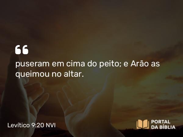 Levítico 9:20 NVI - puseram em cima do peito; e Arão as queimou no altar.