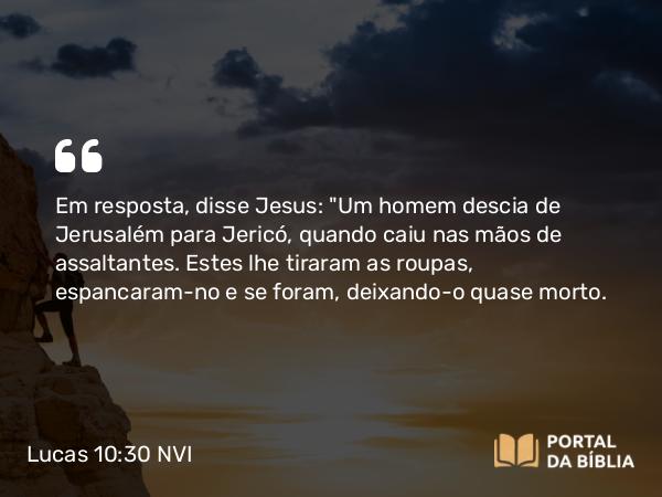 Lucas 10:30 NVI - Em resposta, disse Jesus: 