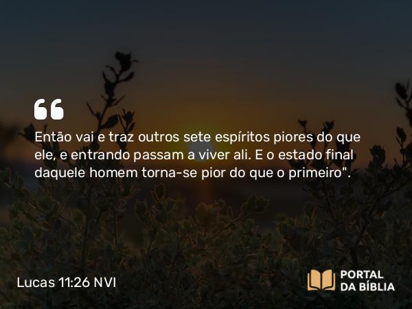 Lucas 11:26 NVI - Então vai e traz outros sete espíritos piores do que ele, e entrando passam a viver ali. E o estado final daquele homem torna-se pior do que o primeiro