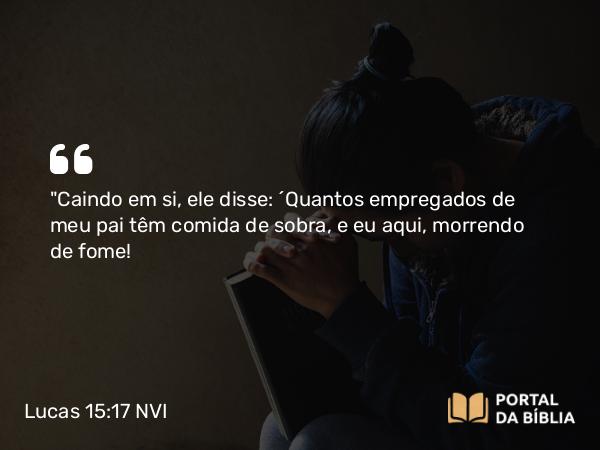 Lucas 15:17 NVI - 