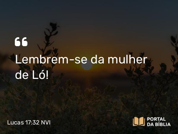 Lucas 17:32 NVI - Lembrem-se da mulher de Ló!