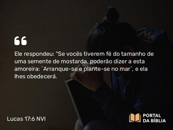 Lucas 17:6 NVI - Ele respondeu: 