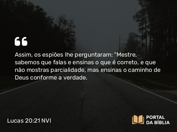 Lucas 20:21 NVI - Assim, os espiões lhe perguntaram: 