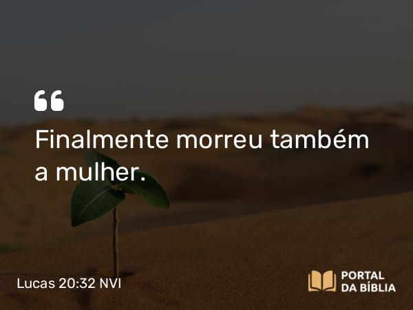 Lucas 20:32 NVI - Finalmente morreu também a mulher.