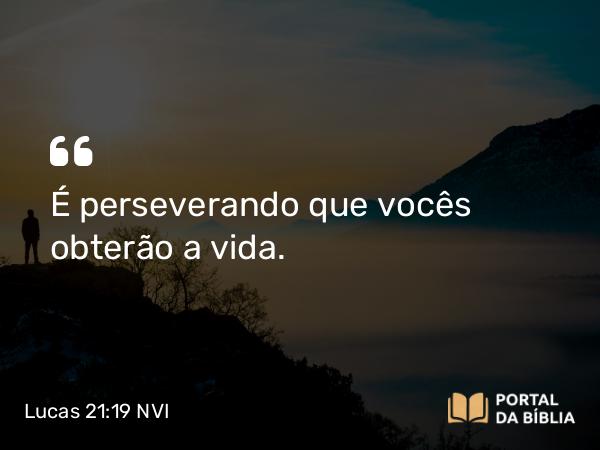 Lucas 21:19 NVI - É perseverando que vocês obterão a vida.