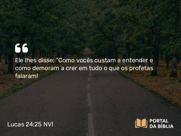 Lucas 24:25 NVI - Ele lhes disse: 