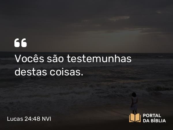 Lucas 24:48 NVI - Vocês são testemunhas destas coisas.