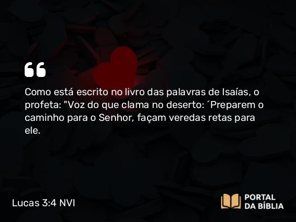 Lucas 3:4 NVI - Como está escrito no livro das palavras de Isaías, o profeta: 