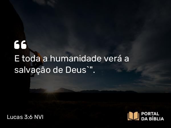 Lucas 3:6 NVI - E toda a humanidade verá a salvação de Deus`