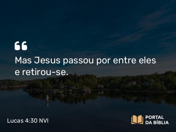 Lucas 4:30 NVI - Mas Jesus passou por entre eles e retirou-se.