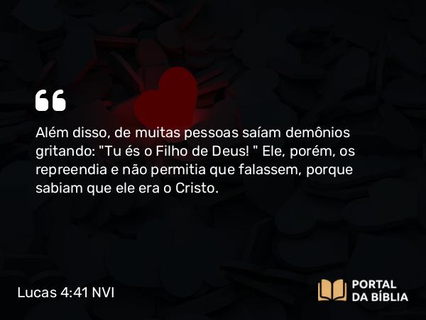 Lucas 4:41 NVI - Além disso, de muitas pessoas saíam demônios gritando: 