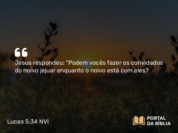 Lucas 5:34 NVI - Jesus respondeu: 