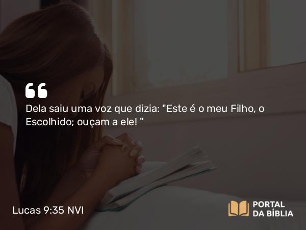 Lucas 9:35 NVI - Dela saiu uma voz que dizia: 