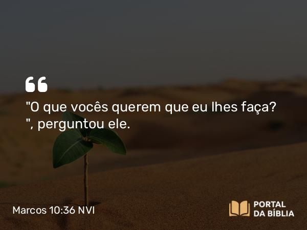 Marcos 10:36 NVI - 