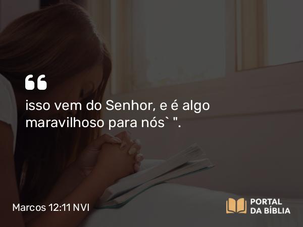 Marcos 12:11 NVI - isso vem do Senhor, e é algo maravilhoso para nós` 