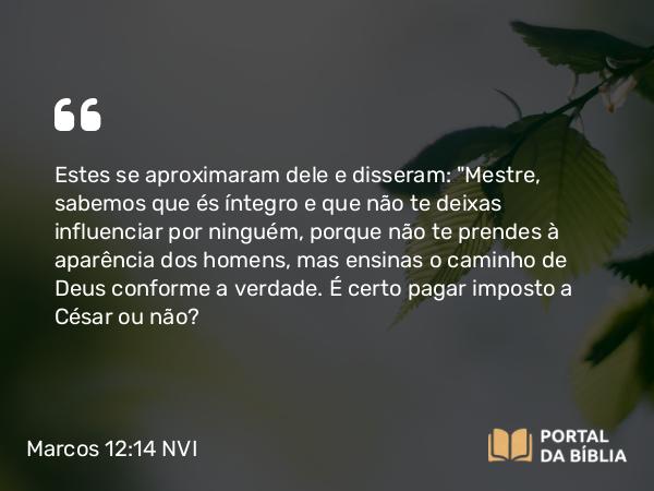 Marcos 12:14 NVI - Estes se aproximaram dele e disseram: 