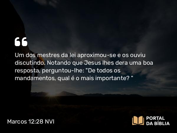 Marcos 12:28-34 NVI - Um dos mestres da lei aproximou-se e os ouviu discutindo. Notando que Jesus lhes dera uma boa resposta, perguntou-lhe: 