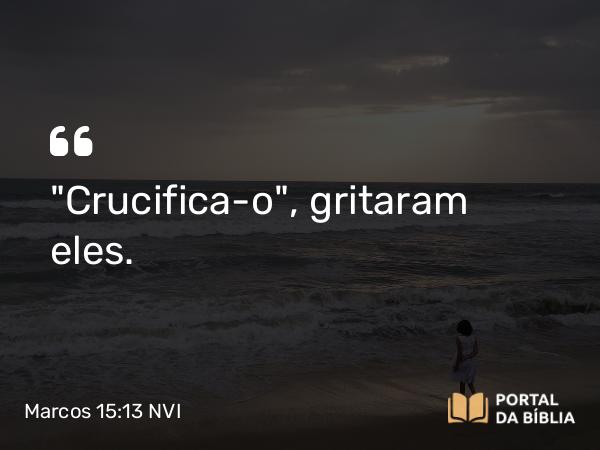 Marcos 15:13 NVI - 