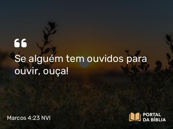 Marcos 4:23 NVI - Se alguém tem ouvidos para ouvir, ouça!