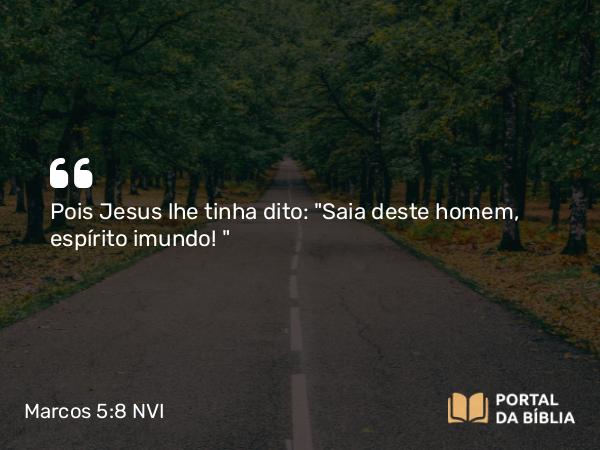 Marcos 5:8 NVI - Pois Jesus lhe tinha dito: 