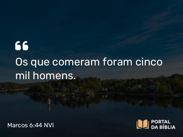 Marcos 6:44 NVI - Os que comeram foram cinco mil homens.