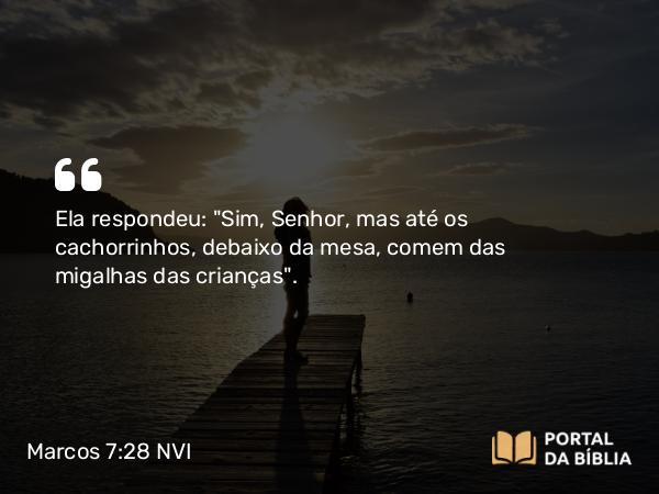 Marcos 7:28 NVI - Ela respondeu: 