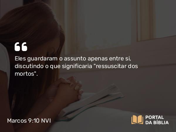 Marcos 9:10 NVI - Eles guardaram o assunto apenas entre si, discutindo o que significaria 