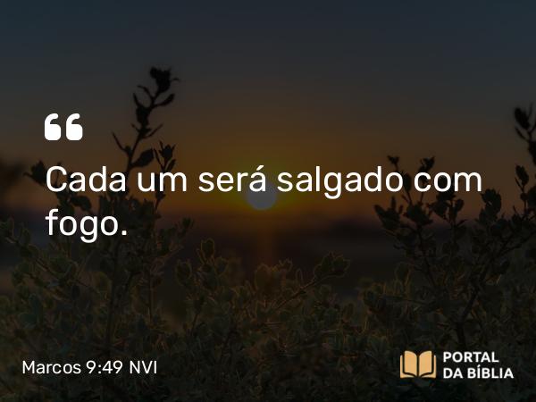 Marcos 9:49 NVI - Cada um será salgado com fogo.