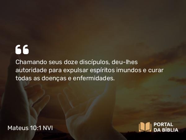 Mateus 10:1-4 NVI - Chamando seus doze discípulos, deu-lhes autoridade para expulsar espíritos imundos e curar todas as doenças e enfermidades.