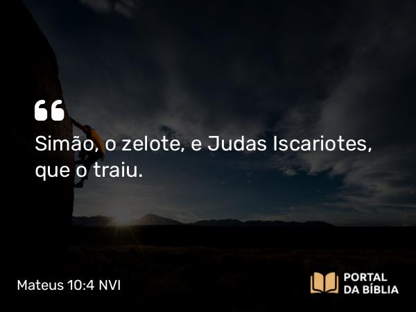 Mateus 10:4 NVI - Simão, o zelote, e Judas Iscariotes, que o traiu.