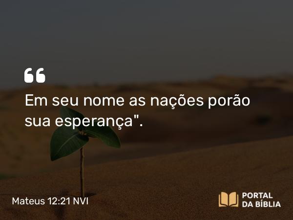 Mateus 12:21 NVI - Em seu nome as nações porão sua esperança