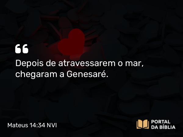 Mateus 14:34-36 NVI - Depois de atravessarem o mar, chegaram a Genesaré.