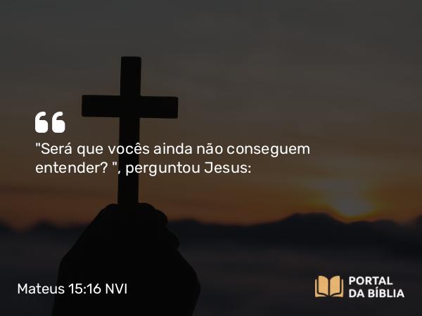 Mateus 15:16 NVI - 